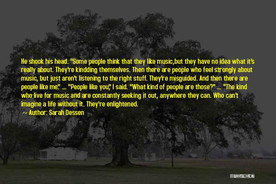 Sarah Dessen Quotes: He Shook His Head. Some People Think That They Like Music,but They Have No Idea What It's Really About. They're