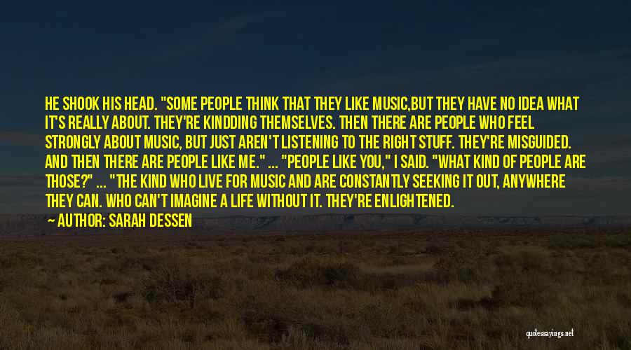 Sarah Dessen Quotes: He Shook His Head. Some People Think That They Like Music,but They Have No Idea What It's Really About. They're