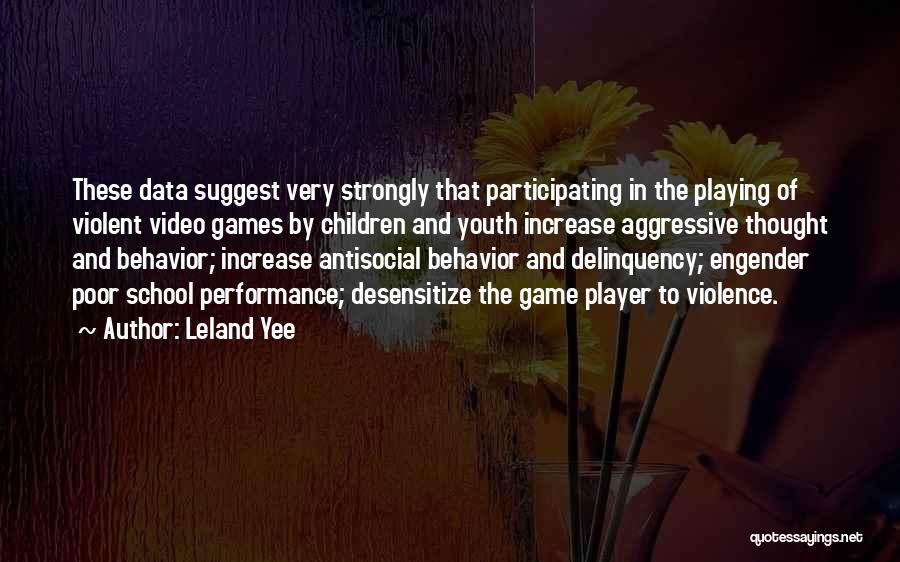 Leland Yee Quotes: These Data Suggest Very Strongly That Participating In The Playing Of Violent Video Games By Children And Youth Increase Aggressive