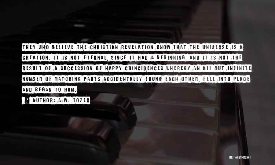 A.W. Tozer Quotes: They Who Believe The Christian Revelation Know That The Universe Is A Creation. It Is Not Eternal, Since It Had