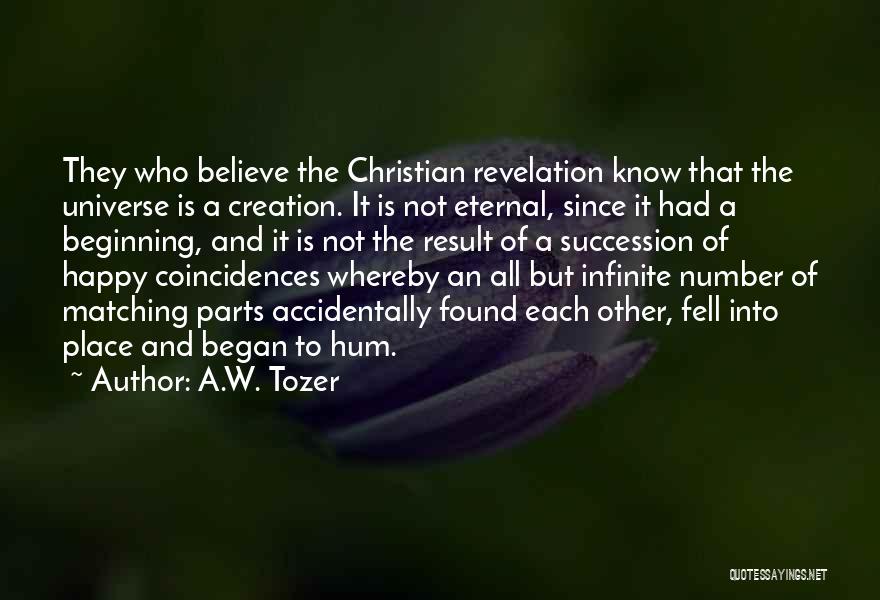 A.W. Tozer Quotes: They Who Believe The Christian Revelation Know That The Universe Is A Creation. It Is Not Eternal, Since It Had