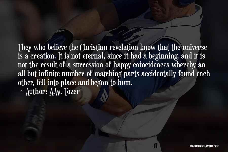 A.W. Tozer Quotes: They Who Believe The Christian Revelation Know That The Universe Is A Creation. It Is Not Eternal, Since It Had