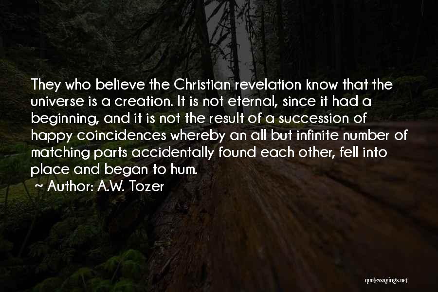 A.W. Tozer Quotes: They Who Believe The Christian Revelation Know That The Universe Is A Creation. It Is Not Eternal, Since It Had