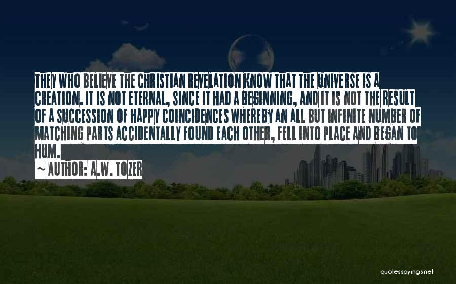 A.W. Tozer Quotes: They Who Believe The Christian Revelation Know That The Universe Is A Creation. It Is Not Eternal, Since It Had