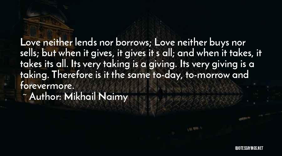 Mikhail Naimy Quotes: Love Neither Lends Nor Borrows; Love Neither Buys Nor Sells; But When It Gives, It Gives It S All; And