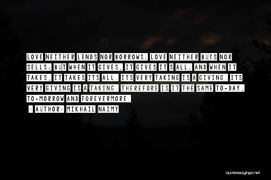 Mikhail Naimy Quotes: Love Neither Lends Nor Borrows; Love Neither Buys Nor Sells; But When It Gives, It Gives It S All; And