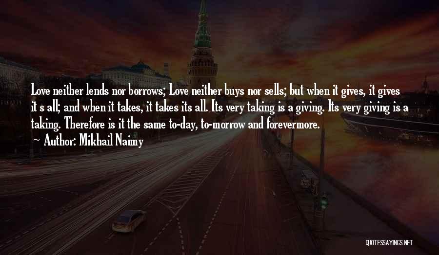 Mikhail Naimy Quotes: Love Neither Lends Nor Borrows; Love Neither Buys Nor Sells; But When It Gives, It Gives It S All; And