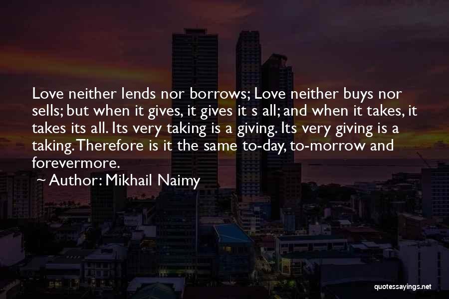 Mikhail Naimy Quotes: Love Neither Lends Nor Borrows; Love Neither Buys Nor Sells; But When It Gives, It Gives It S All; And