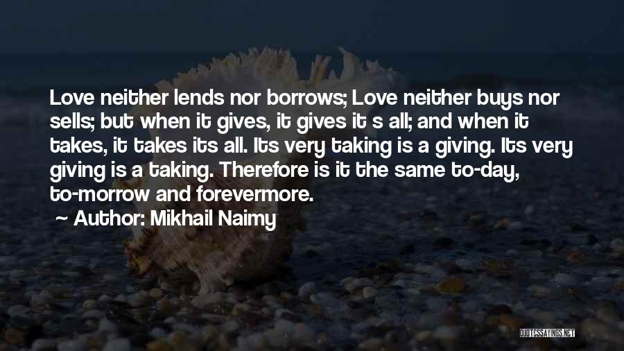Mikhail Naimy Quotes: Love Neither Lends Nor Borrows; Love Neither Buys Nor Sells; But When It Gives, It Gives It S All; And