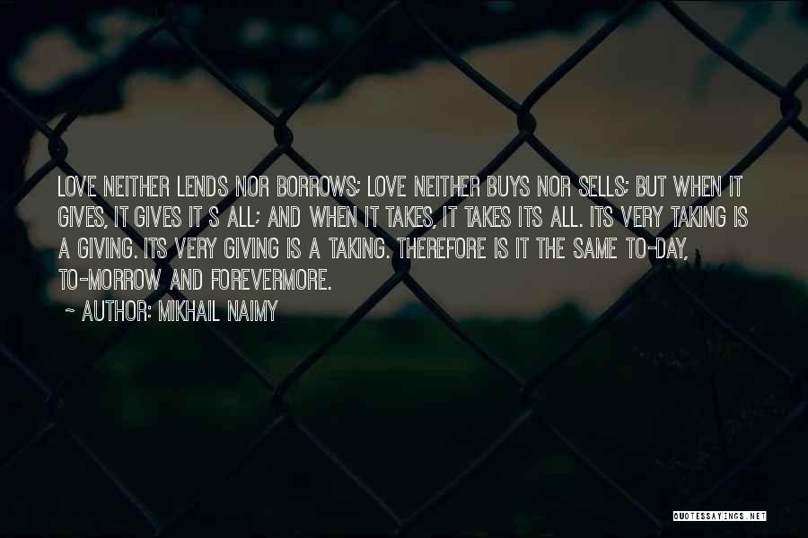 Mikhail Naimy Quotes: Love Neither Lends Nor Borrows; Love Neither Buys Nor Sells; But When It Gives, It Gives It S All; And