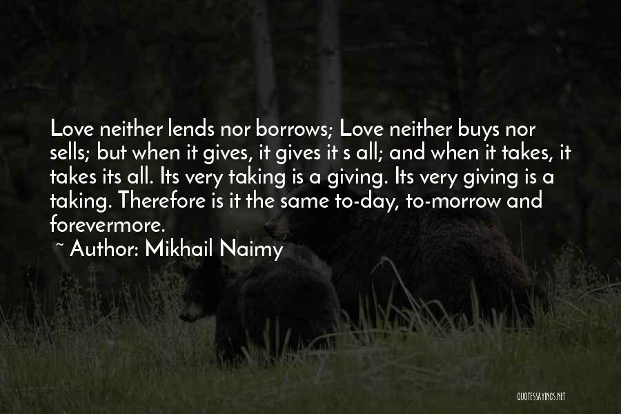 Mikhail Naimy Quotes: Love Neither Lends Nor Borrows; Love Neither Buys Nor Sells; But When It Gives, It Gives It S All; And