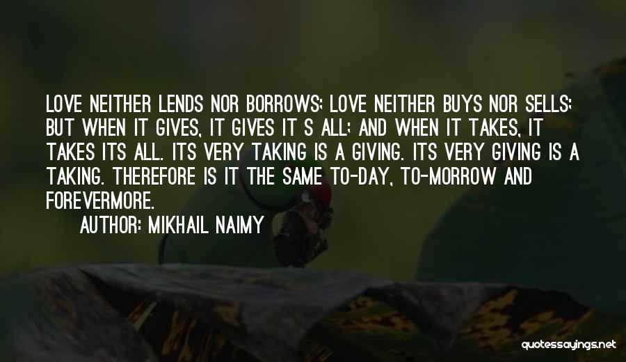 Mikhail Naimy Quotes: Love Neither Lends Nor Borrows; Love Neither Buys Nor Sells; But When It Gives, It Gives It S All; And