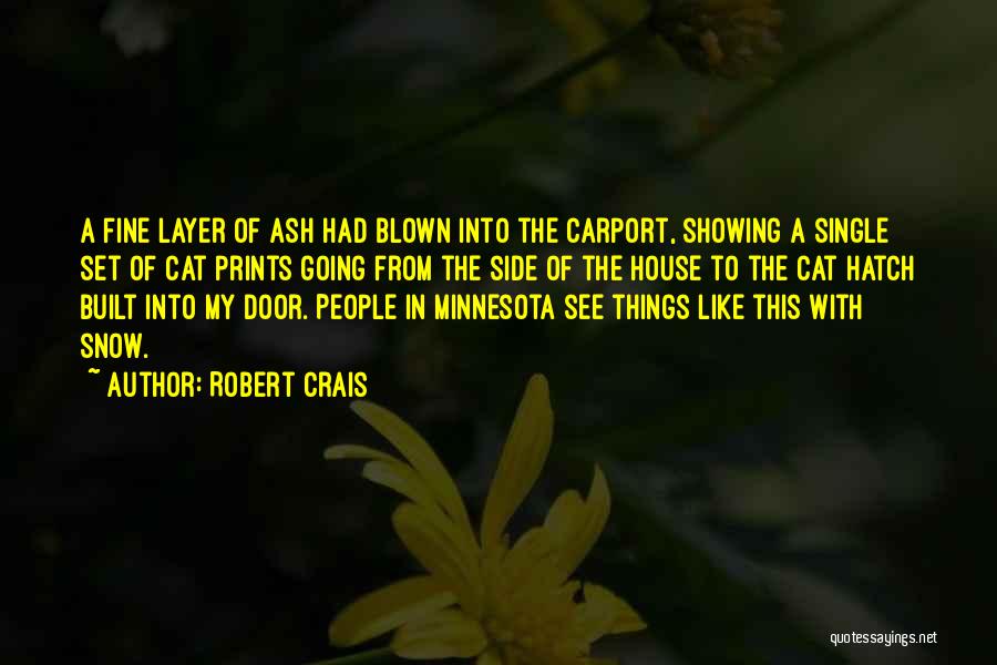 Robert Crais Quotes: A Fine Layer Of Ash Had Blown Into The Carport, Showing A Single Set Of Cat Prints Going From The
