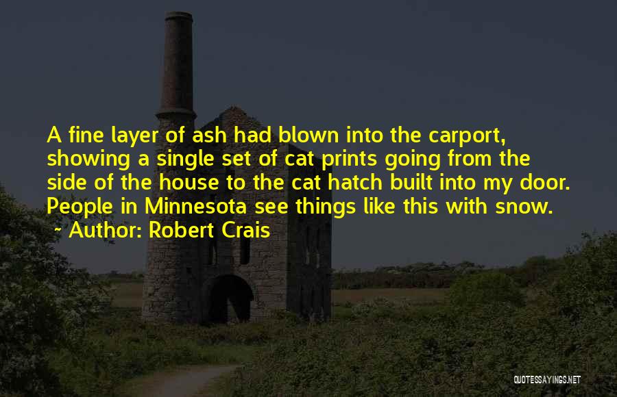 Robert Crais Quotes: A Fine Layer Of Ash Had Blown Into The Carport, Showing A Single Set Of Cat Prints Going From The