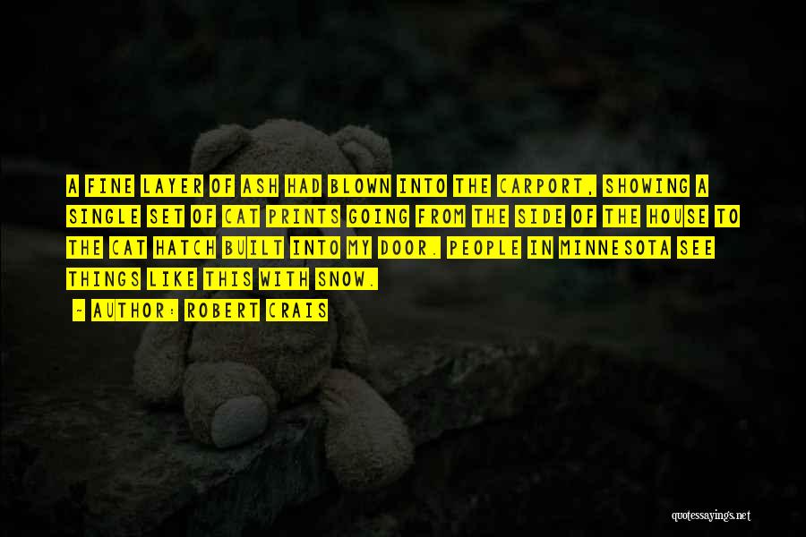 Robert Crais Quotes: A Fine Layer Of Ash Had Blown Into The Carport, Showing A Single Set Of Cat Prints Going From The