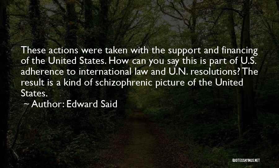 Edward Said Quotes: These Actions Were Taken With The Support And Financing Of The United States. How Can You Say This Is Part