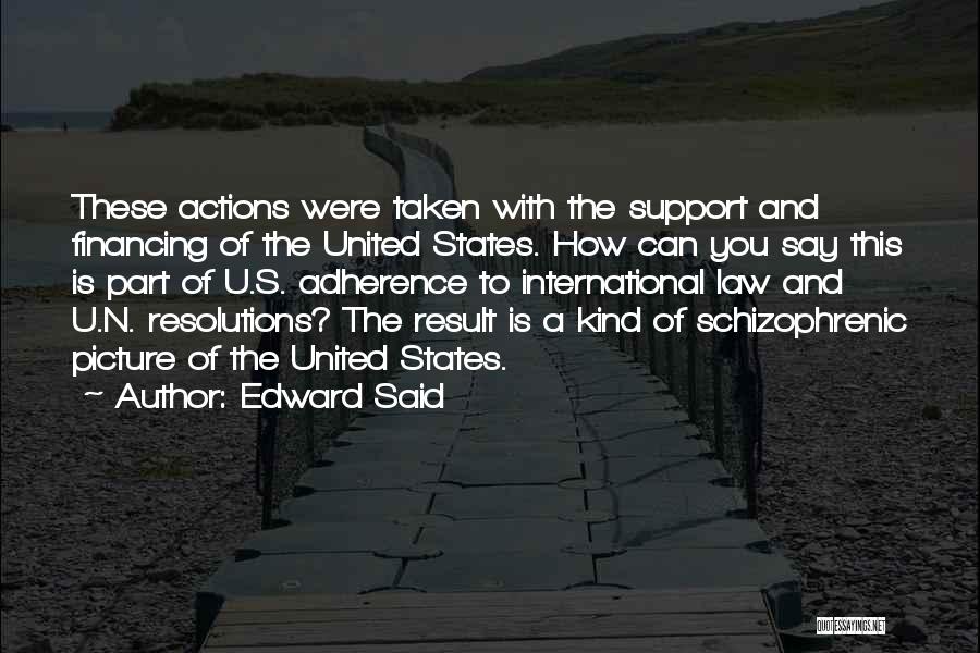 Edward Said Quotes: These Actions Were Taken With The Support And Financing Of The United States. How Can You Say This Is Part