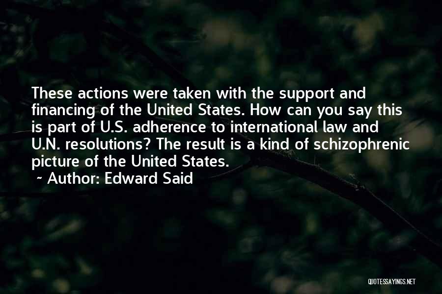 Edward Said Quotes: These Actions Were Taken With The Support And Financing Of The United States. How Can You Say This Is Part