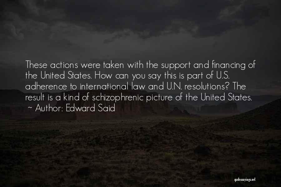 Edward Said Quotes: These Actions Were Taken With The Support And Financing Of The United States. How Can You Say This Is Part
