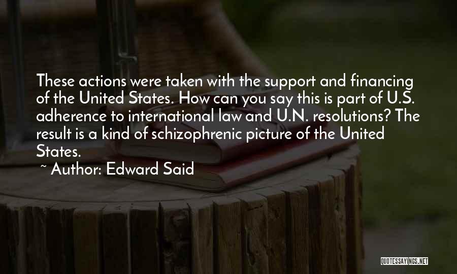 Edward Said Quotes: These Actions Were Taken With The Support And Financing Of The United States. How Can You Say This Is Part