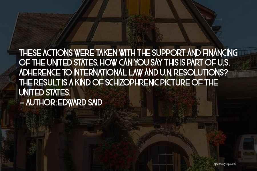 Edward Said Quotes: These Actions Were Taken With The Support And Financing Of The United States. How Can You Say This Is Part