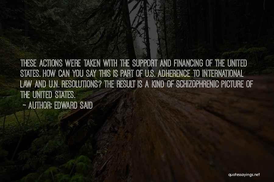 Edward Said Quotes: These Actions Were Taken With The Support And Financing Of The United States. How Can You Say This Is Part