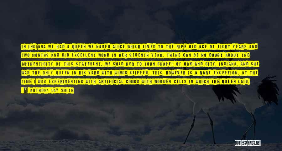 Jay Smith Quotes: In Indiana We Had A Queen We Named Alice Which Lived To The Ripe Old Age Of Eight Years And