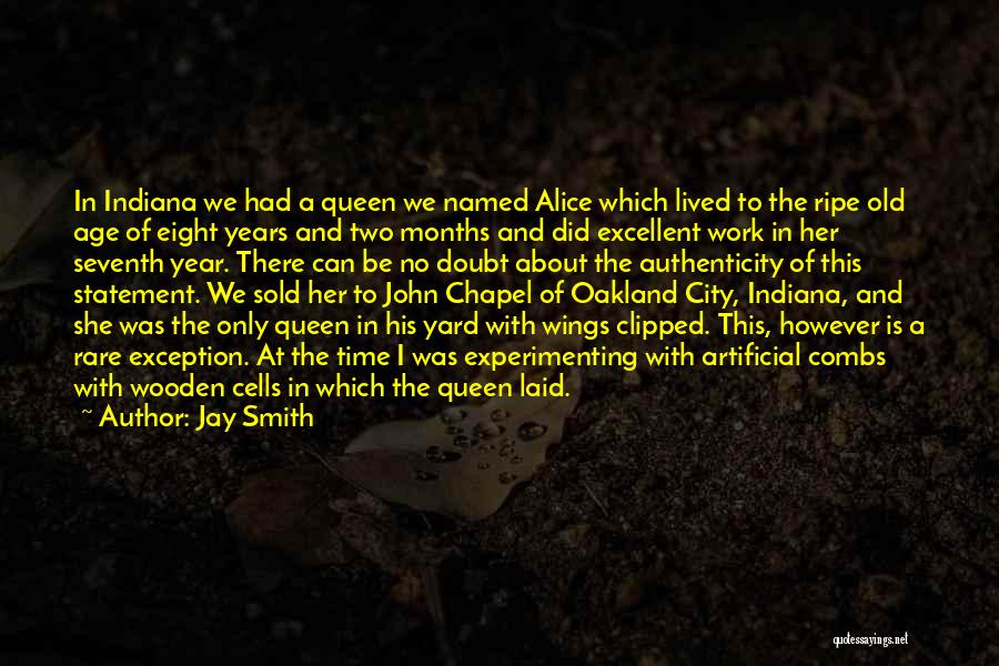 Jay Smith Quotes: In Indiana We Had A Queen We Named Alice Which Lived To The Ripe Old Age Of Eight Years And