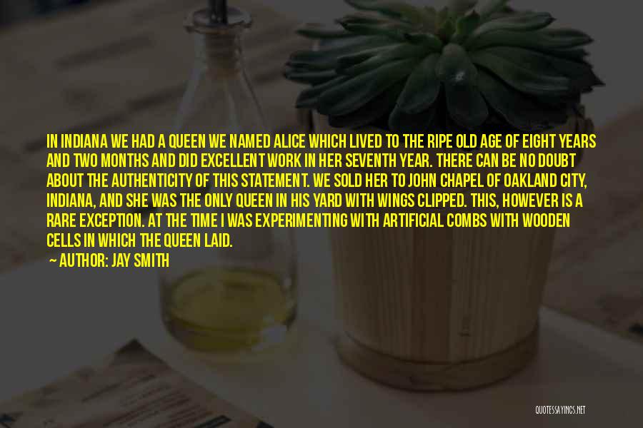 Jay Smith Quotes: In Indiana We Had A Queen We Named Alice Which Lived To The Ripe Old Age Of Eight Years And