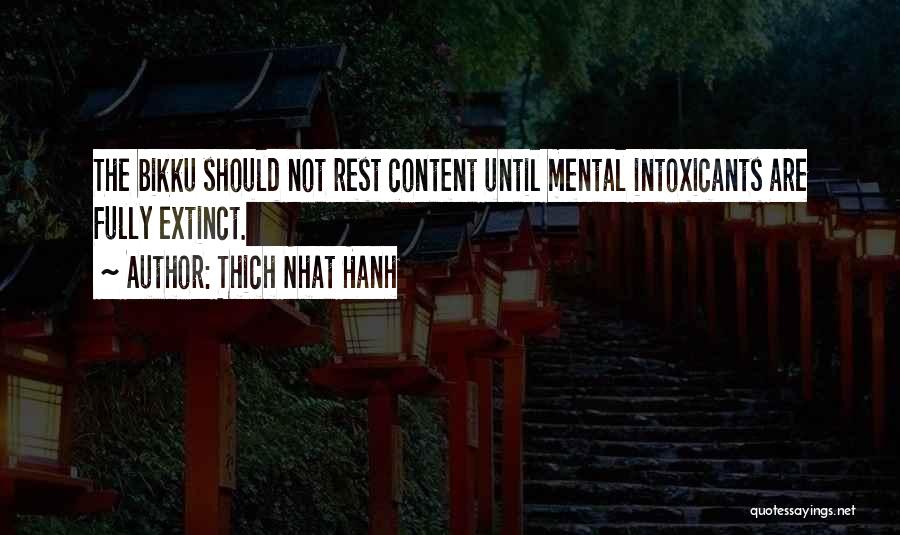 Thich Nhat Hanh Quotes: The Bikku Should Not Rest Content Until Mental Intoxicants Are Fully Extinct.