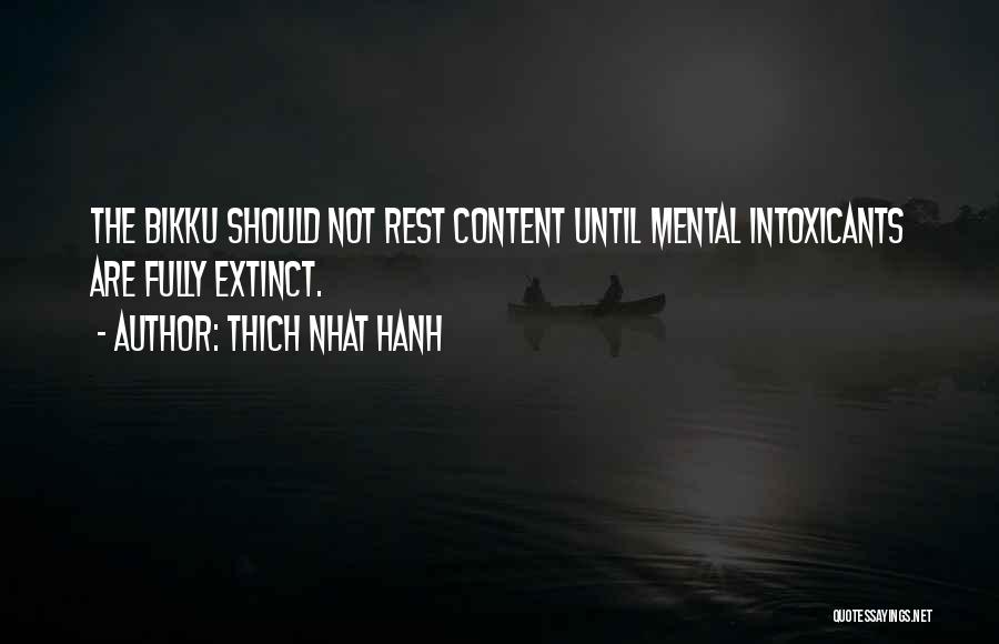 Thich Nhat Hanh Quotes: The Bikku Should Not Rest Content Until Mental Intoxicants Are Fully Extinct.