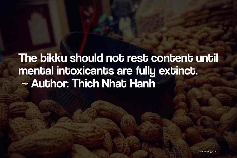 Thich Nhat Hanh Quotes: The Bikku Should Not Rest Content Until Mental Intoxicants Are Fully Extinct.