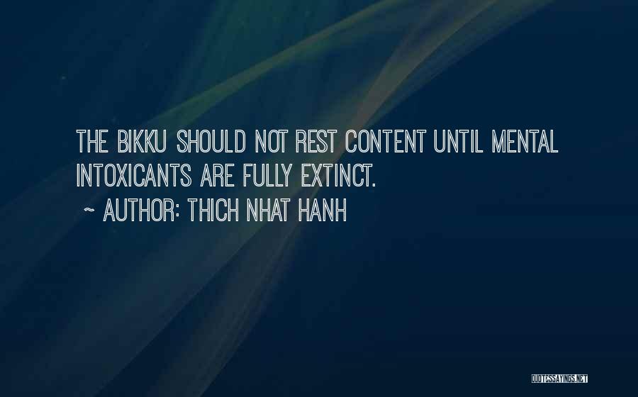 Thich Nhat Hanh Quotes: The Bikku Should Not Rest Content Until Mental Intoxicants Are Fully Extinct.