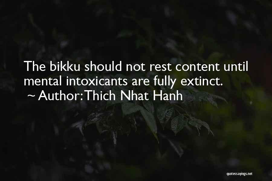 Thich Nhat Hanh Quotes: The Bikku Should Not Rest Content Until Mental Intoxicants Are Fully Extinct.