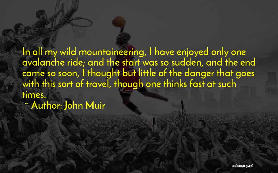 John Muir Quotes: In All My Wild Mountaineering, I Have Enjoyed Only One Avalanche Ride; And The Start Was So Sudden, And The