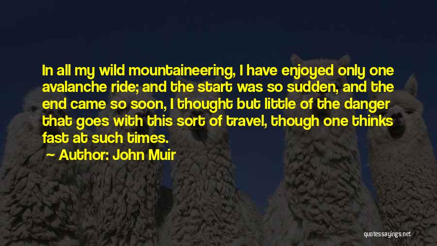 John Muir Quotes: In All My Wild Mountaineering, I Have Enjoyed Only One Avalanche Ride; And The Start Was So Sudden, And The