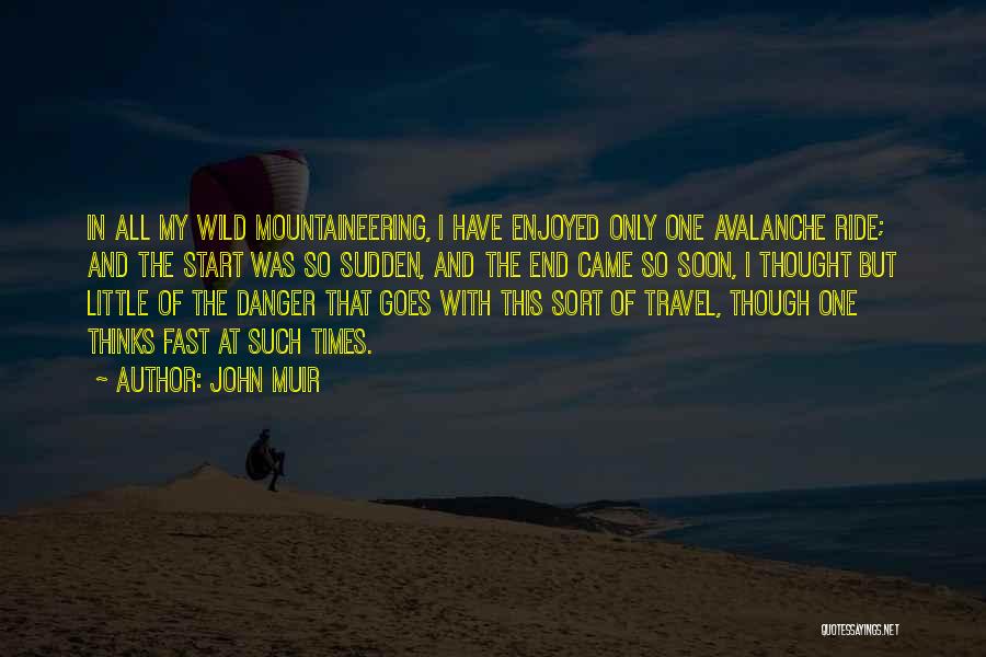 John Muir Quotes: In All My Wild Mountaineering, I Have Enjoyed Only One Avalanche Ride; And The Start Was So Sudden, And The