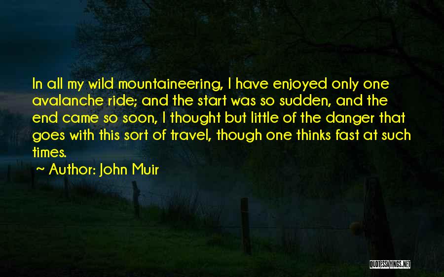 John Muir Quotes: In All My Wild Mountaineering, I Have Enjoyed Only One Avalanche Ride; And The Start Was So Sudden, And The