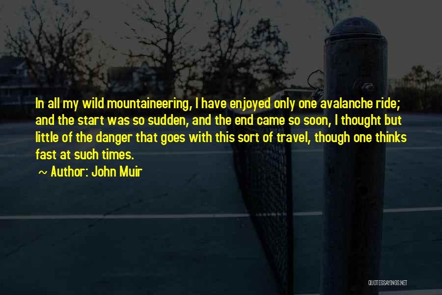 John Muir Quotes: In All My Wild Mountaineering, I Have Enjoyed Only One Avalanche Ride; And The Start Was So Sudden, And The