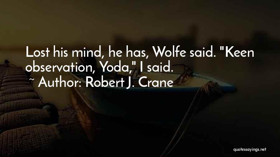 Robert J. Crane Quotes: Lost His Mind, He Has, Wolfe Said. Keen Observation, Yoda, I Said.