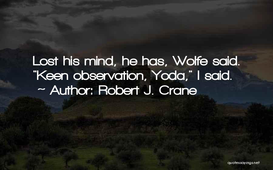 Robert J. Crane Quotes: Lost His Mind, He Has, Wolfe Said. Keen Observation, Yoda, I Said.