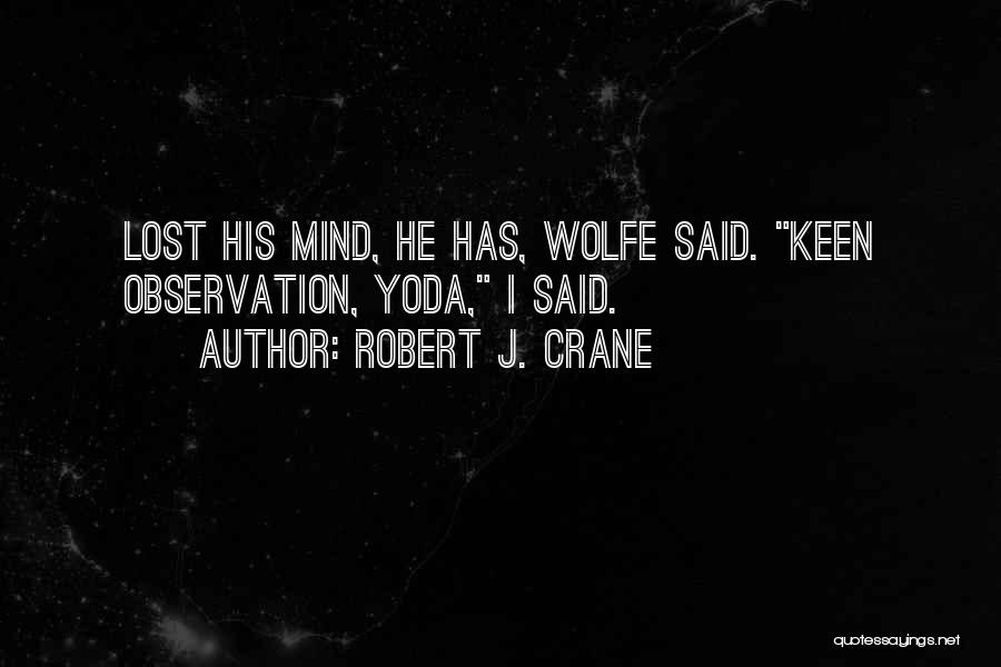 Robert J. Crane Quotes: Lost His Mind, He Has, Wolfe Said. Keen Observation, Yoda, I Said.