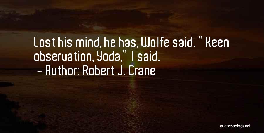 Robert J. Crane Quotes: Lost His Mind, He Has, Wolfe Said. Keen Observation, Yoda, I Said.