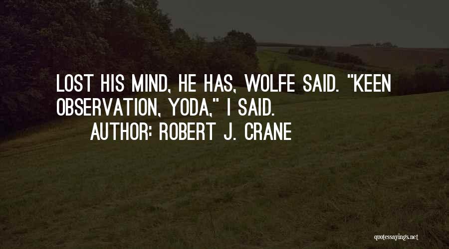 Robert J. Crane Quotes: Lost His Mind, He Has, Wolfe Said. Keen Observation, Yoda, I Said.