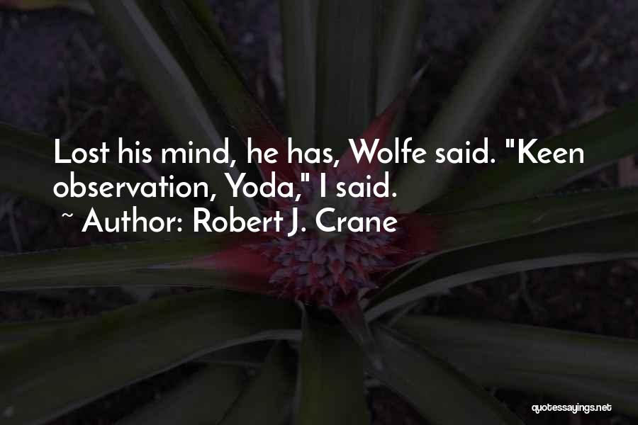 Robert J. Crane Quotes: Lost His Mind, He Has, Wolfe Said. Keen Observation, Yoda, I Said.