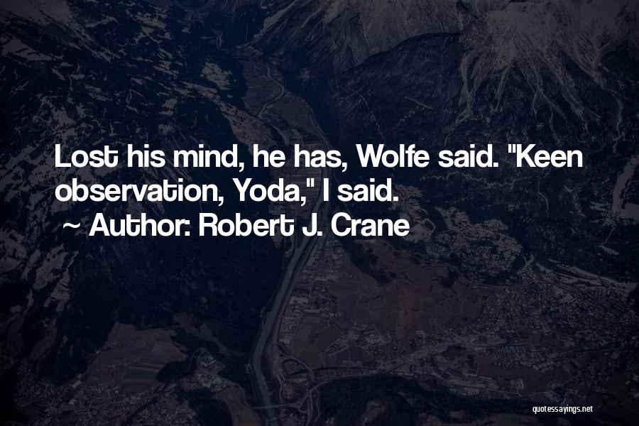 Robert J. Crane Quotes: Lost His Mind, He Has, Wolfe Said. Keen Observation, Yoda, I Said.