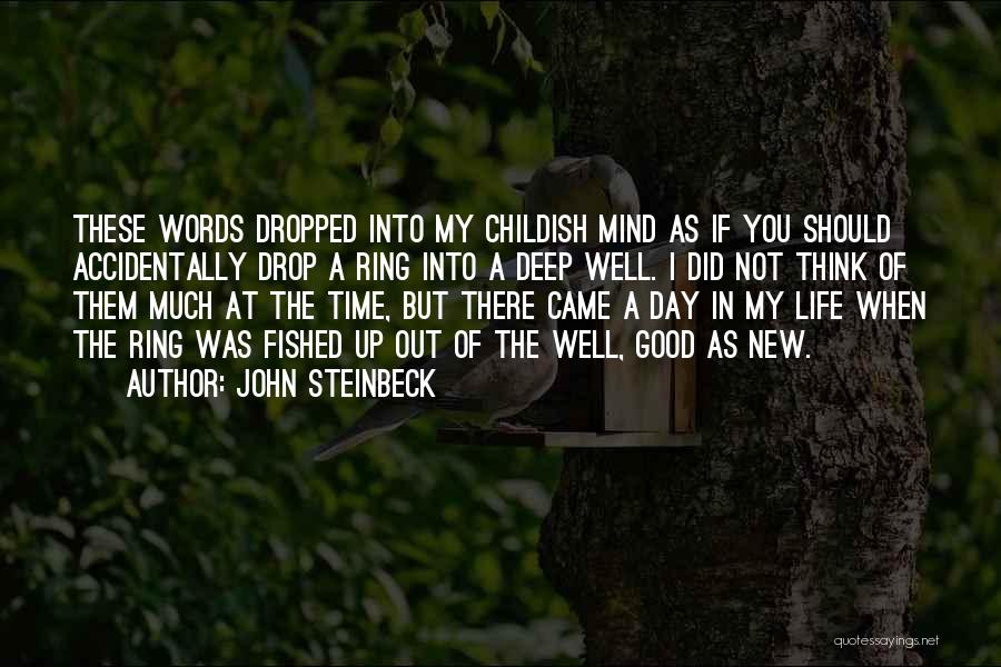 John Steinbeck Quotes: These Words Dropped Into My Childish Mind As If You Should Accidentally Drop A Ring Into A Deep Well. I