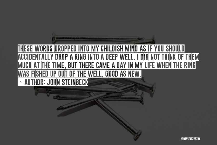 John Steinbeck Quotes: These Words Dropped Into My Childish Mind As If You Should Accidentally Drop A Ring Into A Deep Well. I