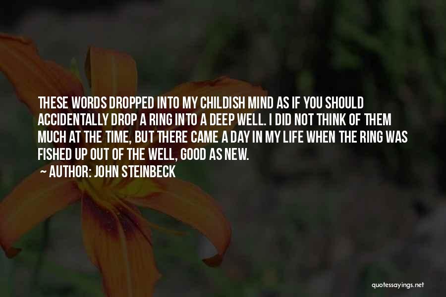 John Steinbeck Quotes: These Words Dropped Into My Childish Mind As If You Should Accidentally Drop A Ring Into A Deep Well. I