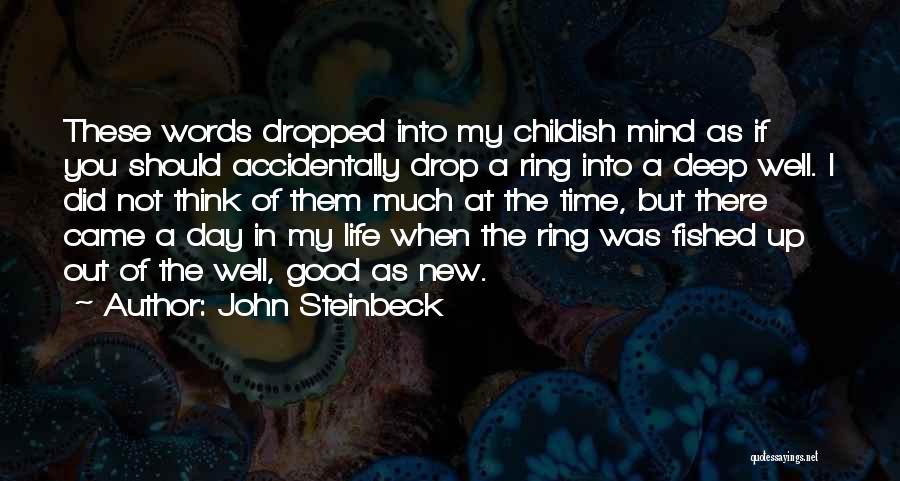 John Steinbeck Quotes: These Words Dropped Into My Childish Mind As If You Should Accidentally Drop A Ring Into A Deep Well. I